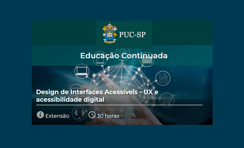 PUC-SP - Educação Continuada - Design de interfaces acessíveis - UX e Acessibilidade Digital - Extensão - 30 horas
